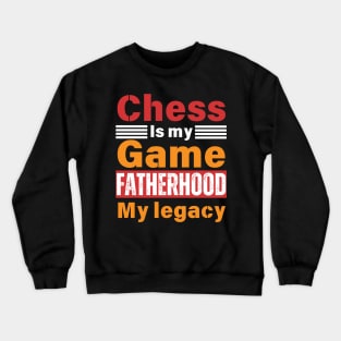 Chess is My Game, Fatherhood My Legacy - Fathers Day - Dad Quote - Chess Lover Crewneck Sweatshirt